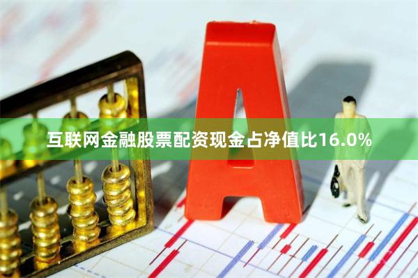 互联网金融股票配资现金占净值比16.0%