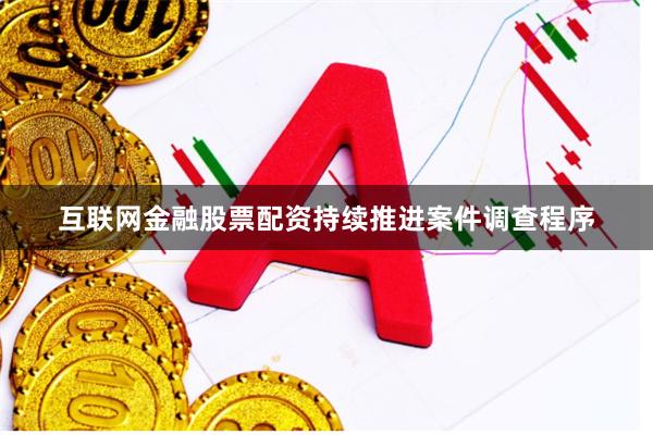 互联网金融股票配资持续推进案件调查程序