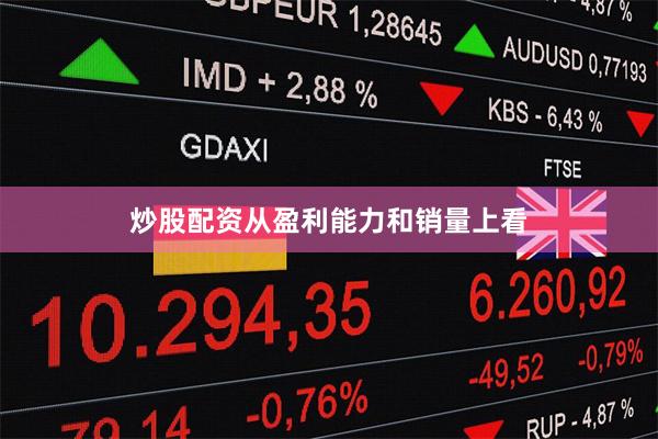 炒股配资从盈利能力和销量上看